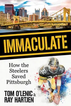 Immaculate: How the Steelers Saved Pittsburgh, Paperback/Tom O'Lenic