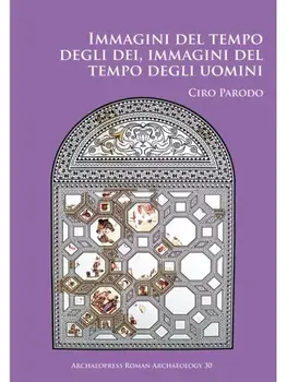 Immagini del tempo degli dei, immagini del tempo degli uomini. Un’analisi delle iconografie dei mesi nei calendari figurati romani e bizantini e del loro contest storico-culturale, Paperback/Ciro Parodo