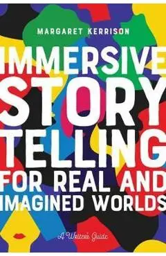 Immersive Storytelling: For Real and Imagined Worlds - Margaret Chandra Kerrison