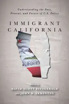 Immigrant California: Understanding the Past, Present, and Future of U.S. Policy, Paperback/David Scott Fitzgerald