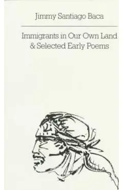 Immigrants in Our Own Land and Selected Early Poems - Jimmy Santiago Baca