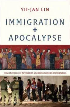Immigration and Apocalypse. How the Book of Revelation Shaped American Immigration, Hardback/Yii-Jan Lin