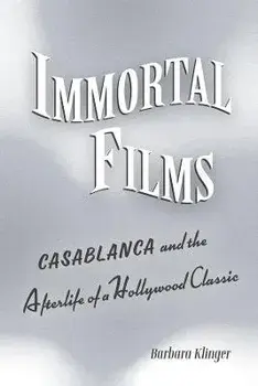 Immortal Films. "Casablanca" and the Afterlife of a Hollywood Classic, Paperback/Barbara Klinger