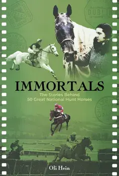 Immortals. The Stories Behind 50 Great National Hunt Horses, Hardback/Oli Hein