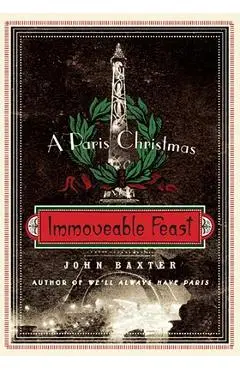Immoveable Feast: A Paris Christmas - John Baxter