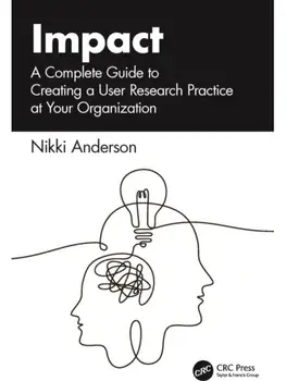 Impact. A Complete Guide to Creating a User Research Practice at Your Organization, Paperback/Nikki Anderson