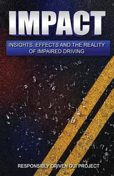 Impact: Insights, Effects and the Reality of Impaired Driving, Paperback/Responsibly Driven Dui Project