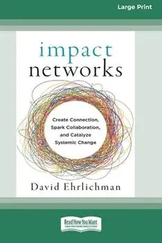 Impact Networks: Creating Connection, Sparking Collaboration, and Catalyzing Systemic Change [16pt Large Print Edition], Paperback/David Ehrlichman