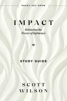 Impact - Study Guide: Releasing the Power of Influence, Paperback/Scott Wilson