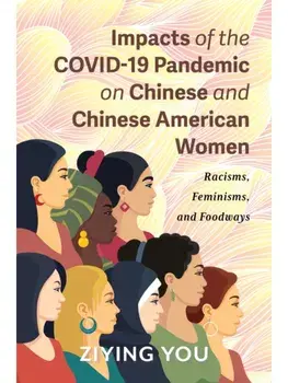 Impacts of the COVID-19 Pandemic on Chinese and Chinese American Women. Racisms, Feminisms, and Foodways, Paperback/Ziying You