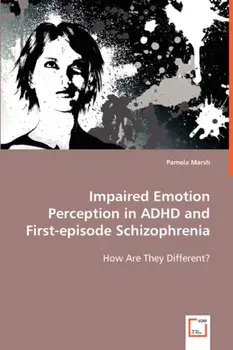 Impaired Emotion Perception in ADHD and First-episode Schizophrenia, Paperback/Pamela Marsh