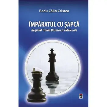 Imparatul cu sapca. Regimul Traian Basescu si elitele sale/Radu Calin Cristea