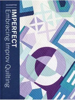 Imperfect - Embracing Improv Quilting, Paperback/Julie Burton