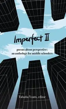 Imperfect II: poems about perspective: an anthology for middle schoolers, Hardcover/Tabatha Yeatts
