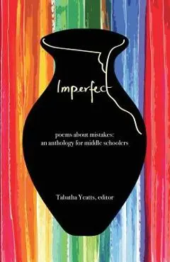 Imperfect: poems about mistakes: an anthology for middle schoolers - Tabatha Yeatts