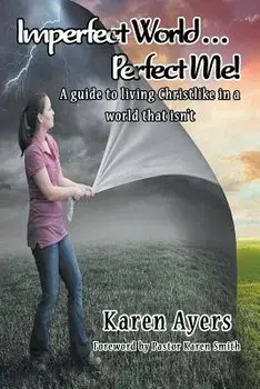 Imperfect World . . . Perfect Me! a Guide to Living Christlike in a World That Isn't, Paperback/Karen Ayers