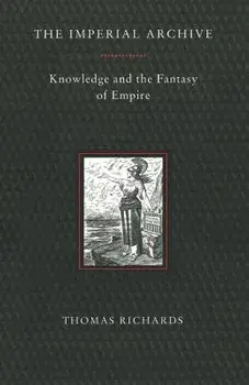 Imperial Archive: Knowledge and the Fantasy of Empire, Paperback/Thomas Richards