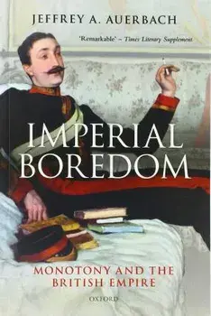 Imperial Boredom. Monotony and the British Empire, Paperback/Jeffrey A. Auerbach