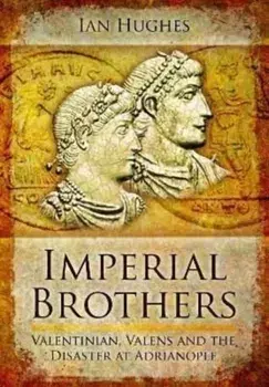 Imperial Brothers. Valentinian, Valens and the Disaster at Adrianople, Paperback/Ian Hughes