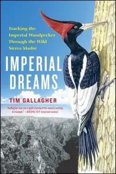 Imperial Dreams: Tracking the Imperial Woodpecker Through the Wild, Paperback/Tim Gallagher