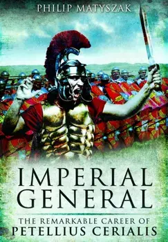 Imperial General. The Remarkable Career of Petellius Cerialis, Paperback/Philip Matyszak