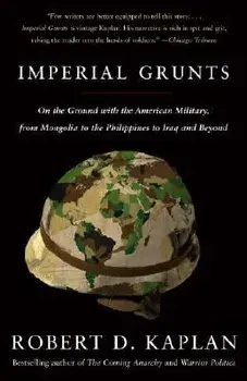 Imperial Grunts: On the Ground with the American Military, from Mongolia to the Philippines to Iraq and Beyond, Paperback/Robert D. Kaplan