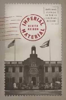 Imperial Material. National Symbols in the US Colonial Empire, Paperback/Alvita Akiboh