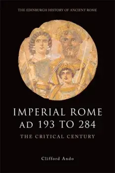Imperial Rome AD 193 to 284. The Critical Century, Paperback/Clifford Ando