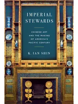 Imperial Stewards. Chinese Art and the Making of America's Pacific Century, New ed, Paperback/K. Ian Shin