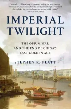 Imperial Twilight: The Opium War and the End of China's Last Golden Age, Paperback/Stephen R. Platt