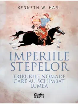 Imperiile stepelor. Triburile nomade care au schimbat lumea/Kenneth W. Harl
