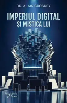 Imperiul digital si mistica lui/Alain Grosrey