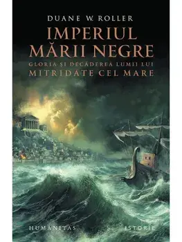 Imperiul Marii Negre. Gloria si decaderea lumii lui Mitridate cel Mare/Duane W. Roller