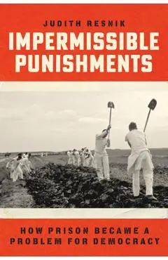 Impermissible Punishments: How Prison Became a Problem for Democracy - Judith Resnik