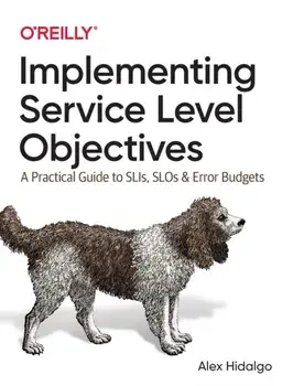 Implementing Service Level Objectives. A Practical Guide to SLIs, SLOs, and Error Budgets, Paperback/Alex Hidalgo