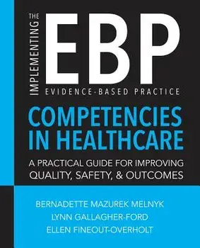 Implementing the Evidence-Based Practice (EBP) Competencies in Healthcare: A Practical Guide for Improving Quality, Safety, & Outcomes, Paperback/Bernadette Melnyk