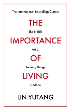 Importance of Living. The Noble Art of Leaving Things Undone, Paperback/Lin Yutang
