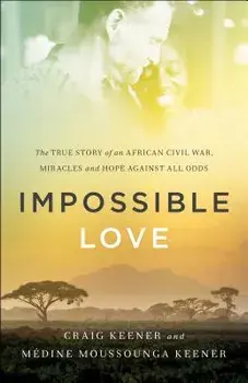 Impossible Love: The True Story of an African Civil War, Miracles and Hope Against All Odds, Paperback/Craig Keener