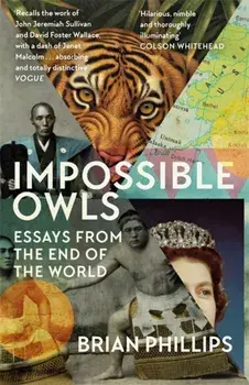 Impossible Owls. Essays from the Ends of the World, Paperback/Brian Phillips