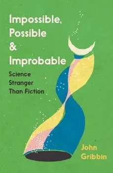 Impossible, Possible, and Improbable. Science Stranger Than Fiction, Paperback/John Gribbin
