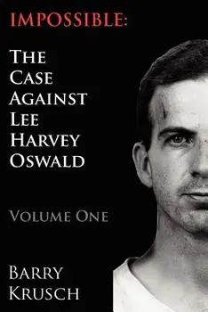 Impossible: The Case Against Lee Harvey Oswald (Volume One), Paperback/Barry Krusch