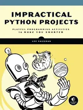 Impractical Python Projects: Playful Programming Activities to Make You Smarter, Paperback/Lee Vaughan