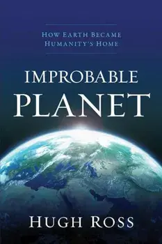 Improbable Planet: How Earth Became Humanity's Home, Paperback/Hugh Ross