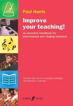 Improve Your Teaching!: An Essential Handbook for Instrumental and Singing Teachers, Paperback/Paul Harris
