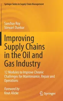 Improving Supply Chains in the Oil and Gas Industry. 12 Modules to Improve Chronic Challenges for Maintenance, Repair and Operations, 1st ed. 2022, Hardback/Stewart Dunbar