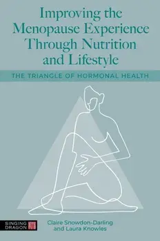 Improving the Menopause Experience Through Nutrition and Lifestyle. The Triangle of Hormonal Health, Illustrated ed, Paperback/Laura Knowles
