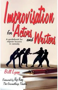 Improvisation for Actors and Writers: A Guidebook for Improv Lessons in Comedy - Bill Lynn