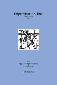 Improvisation, Inc. Revised Edition 2017: An Applied Improvisation Handbook, Paperback/Robert Lowe