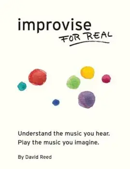 Improvise for Real: The Complete Method for All Instruments, Paperback/David Reed