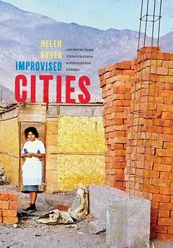 Improvised Cities: Architecture, Urbanization, and Innovation in Peru, Hardcover/Helen Gyger